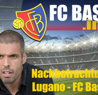 Nachbetrachtung FC Lugano – FC Basel